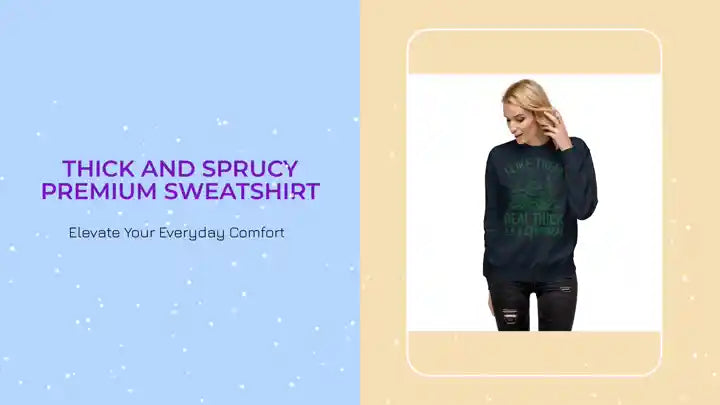 Thick and Sprucy Premium Sweatshirt by@Outfy